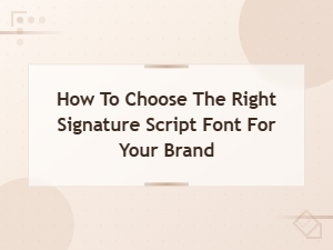How to Choose the Right Signature Script Font for Your Brand