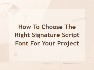 How to Choose the Right Signature Script Font for Your Project
