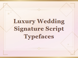 Luxury Wedding Signature Script Typefaces for Elegant Invitations